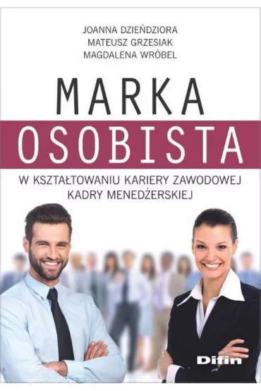 Marka osobista w kszta�towaniu kariery zawodowej kadry mened�erskiej - Mateusz Grzesiak, Joanna Dzie�dziora, Magdalena Wr�bel