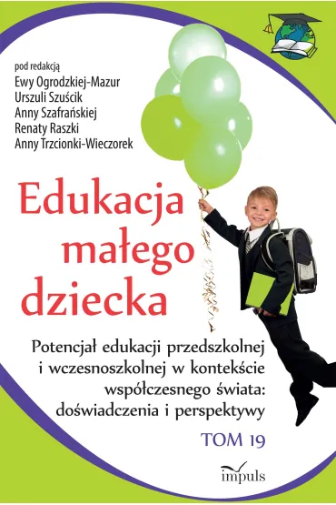 Edukacja ma�ego dziecka Tom 19 Potencja� edukacji przedszkolnej i wczesnoszkolnej w kontek�cie wsp�czesnego �wiata do�wiadczenia i perspektywy