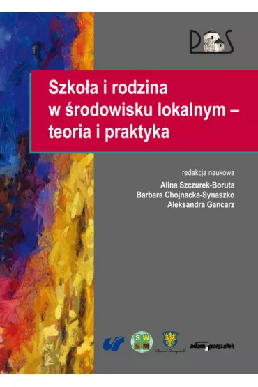 Szko�a i rodzina w �rodowisku lokalnym - teoria i praktyka - Alina Szczurek-Boruta, Barbara Chojnacka-Synaszko, Aleksandra Gancarz