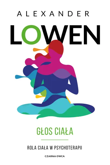 G�os cia�a. Rola cia�a w psychoterapii - Alexander Lowen