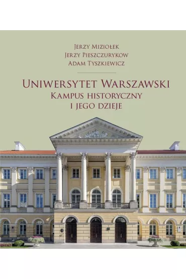 Uniwersytet Warszawski. Kampus historyczny i jego dzieje - Jerzy Mizio�ek, Adam  Tyszkiewicz, Jerzy Pieszczurykow