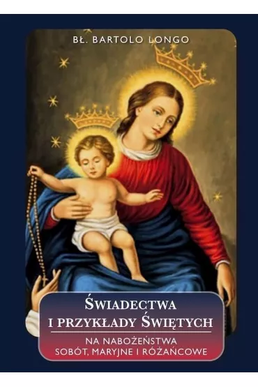 �wiadectwa i przyk�ady �wi�tych na nabo�e�stwa sob�t, maryjne i r�a�cowe - Bartolo Longo