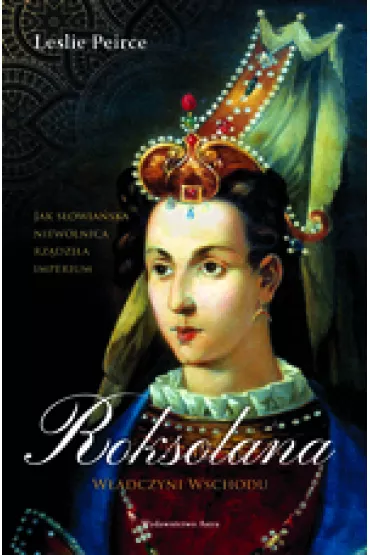 Roksolana. W�adczyni Wschodu - Leslie Peirce