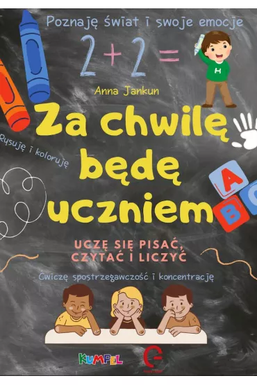 Za chwil� b�d� uczniem. Ucz� si� pisa�, czyta� i liczy� - Anna  Jankun