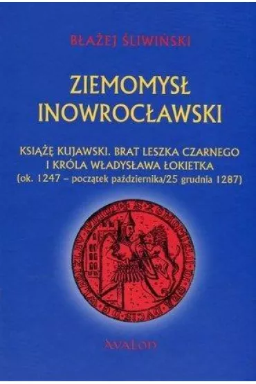 Ziemomys� Inowroc�awski ksi��� kujawski. Brat Leszka Czarnego i kr�la W�adys�awa �okietka [ok. 1247 - pocz�tek pa�dziernika/25 grudnia 1287] (, ) - B�a�ej �liwi�ski