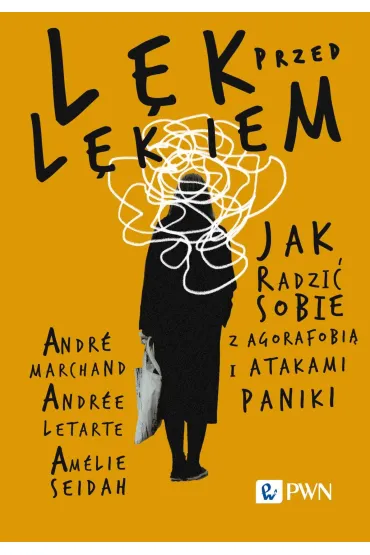 L�k przed l�kiem. Jak radzi� sobie z agorafobi� i atakami paniki - Am�lie Seidah, Andr� Marchand, Andr�e Letarte