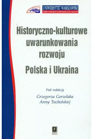 Historyczno kulturowe uwarunkowania rozwoju. Polska i Ukraina - Anna Tucholska, Grzegorz Gorzelak