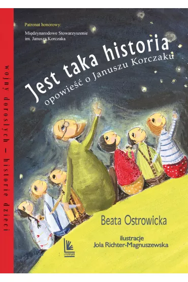 Jest taka historia. Opowie�� o Januszu Korczaku - Beata Ostrowicka, Jolanta  Richter-Magnuszewska