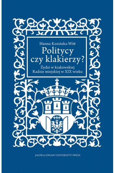 Politycy czy klakierzy? �ydzi w krakowskiej radzie miejskiej w XIX wieku - Hanna  Kozi�ska-Witt