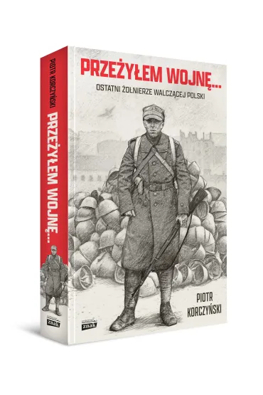 Prze�y�em wojn�... Ostatni �o�nierze walcz�cej Polski - Piotr Korczy�ski