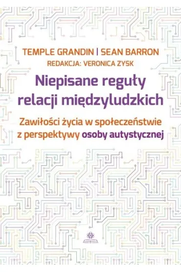Niepisane regu�y relacji mi�dzyludzkich Zawis�o�ci �ycia w spo�ecze�stwie z perspektywy osoby autystycznej - Temple Grandin, Sean  Barron