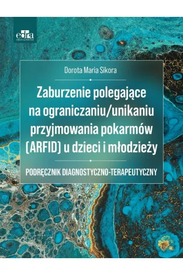 Zaburzenie polegaj�ce na ograniczaniu/unikaniu przyjmowania pokarm�w (ARFID) u dzieci i m�odzie�y - Dorota Maria Sikora