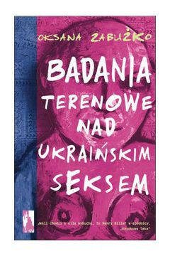 Badania terenowe nad ukrai�skim seksem - Oksana Zabu�ko - Oksana Zabu�ko