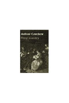 Trzy siostry - Antoni Czechow