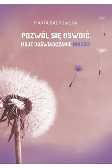 Pozw�l si� oswoi�. Moje do�wiadczanie inno�ci - Marta Gackowska
