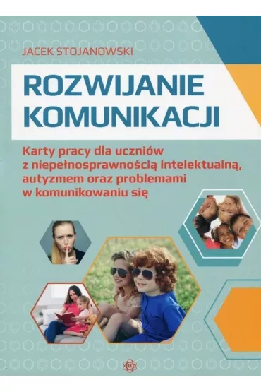 Rozwijanie komunikacji Karty pracy dla uczni�w z niepe�nosprawno�ci� intelektualn�, autyzmem oraz problemami w komunikowaniu si� - Jacek  Stojanowski