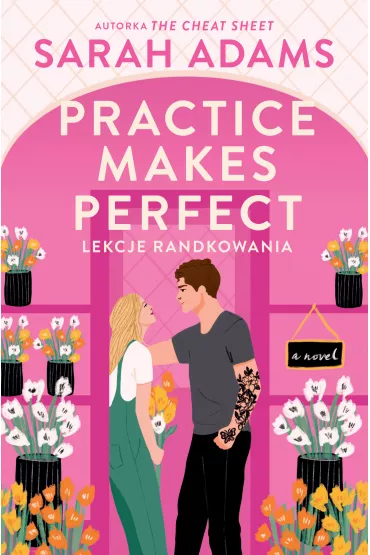 Practice Makes Perfect. Lekcje randkowania - Sarah  Adams
