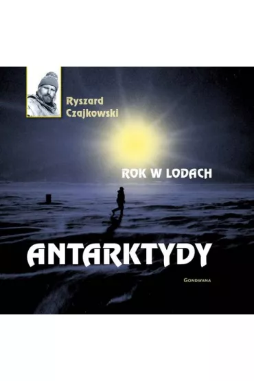 Rok w lodach Antarktydy - Ryszard Czajkowski
