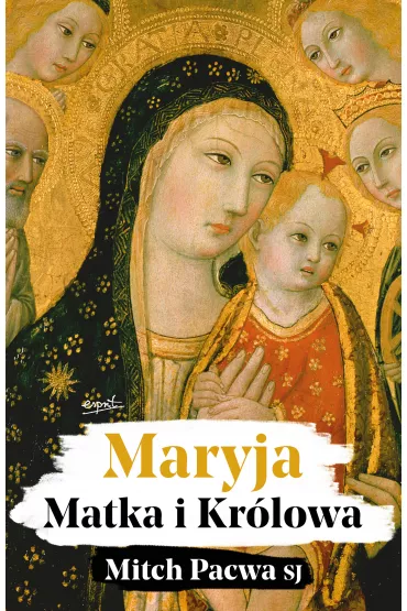 Maryja. Matka i Kr�lowa. Przewodnik biblijny dla katolik�w - Dominika Krupi�ska, Mitch  Pacwa