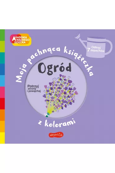 Ogr�d. Akademia M�drego Dziecka. Moja pachn�ca ksi��eczka z kolorami - Mr Iwi