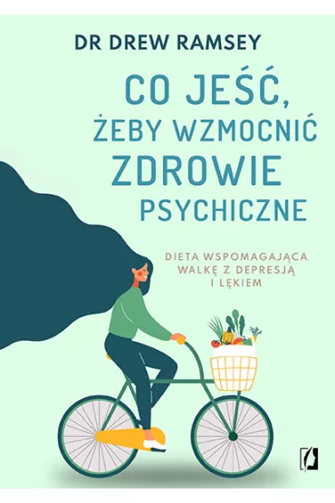 Co je, eby wzmocni zdrowie psychiczne. Dieta wspomagajca walk z depresj i lkiem - Drew Ramsey