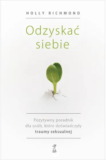 Odzyska� siebie. Pozytywny poradnik dla os�b, kt�re do�wiadczy�y traumy seksualnej - Holly Richmond