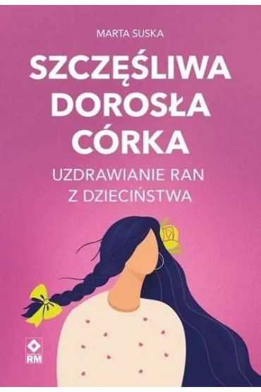Szcz�liwa doros�a c�rka Uzdrawianie ran z dzieci�stwa - Marta  Suska