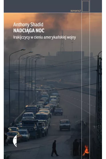Nadci�ga noc. Irakijczycy w cieniu ameryka�skiej wojny - Anthony Shadid
