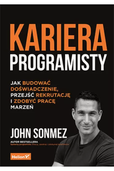 Kariera programisty. Jak budowa� do�wiadczenie, przej�� rekrutacj� i zdoby� prac� marze� - John Sonmez