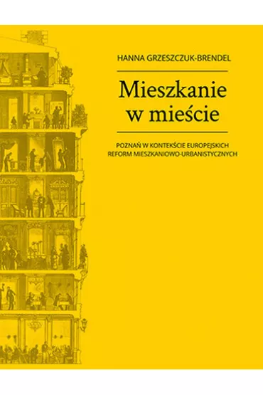 Mieszkanie w mie�cie. Pozna� w kontek�cie europejskich reform mieszkaniowo-urbanistycznych - Hanna  Grzeszczuk-Brendel
