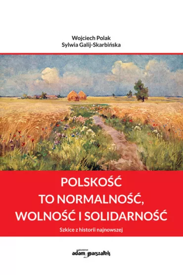 Polsko�� to normalno�� wolno�� i solidarno�� - Sylwia Galij-Skarbi�ska, Wojciech Polak