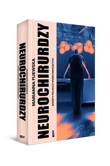 Neurochirurdzy. Sekrety polskich wszechmog�cych - Marianna  Fijewska