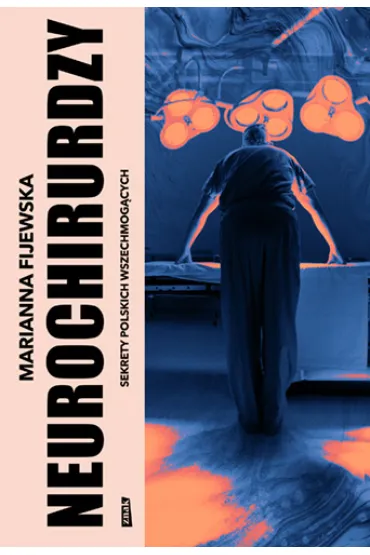 Neurochirurdzy. Sekrety polskich wszechmog�cych - Marianna  Fijewska