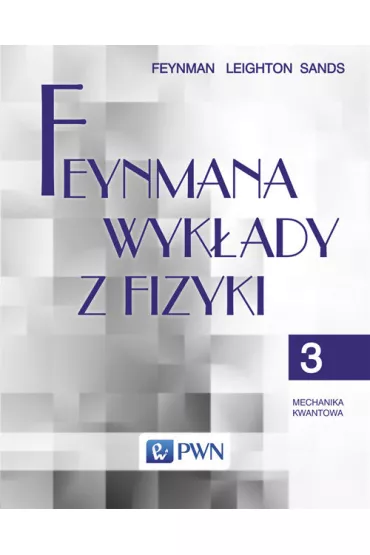 Feynmana wyk�ady z fizyki. Tom 3. Mechanika kwantowa - Richard Feynman, Matthew Sands, Robert Leighton