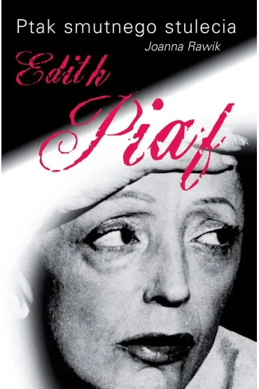 Ptak smutnego stulecia. Edith Piaf - Joanna Rawik