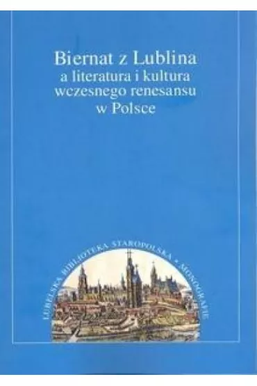Biernat z Lublina a literatura i kultura renesansu w Polsce - Anna Nowicka-Struska, Justyna D�bkowska-Kujko