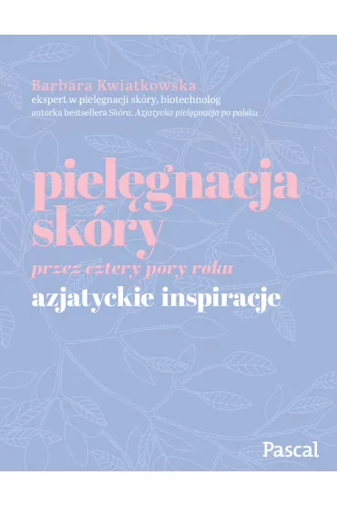 Piel�gnacja sk�ry przez cztery pory roku. Azjatyckie inspiracje - Barbara Kwiatkowska