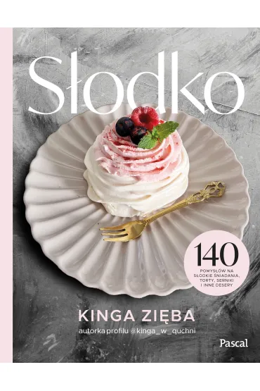 S�odko. 140 pomys��w na s�odkie �niadania, torty, serniki i inne desery - Kinga  Zi�ba