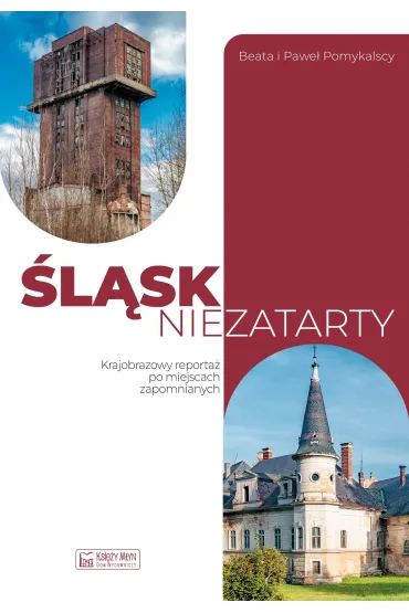 �l�sk niezatarty. Krajobrazowy reporta� po miejscach zapomnianych - Beata Pomykalska, Pawe� Pomykalski