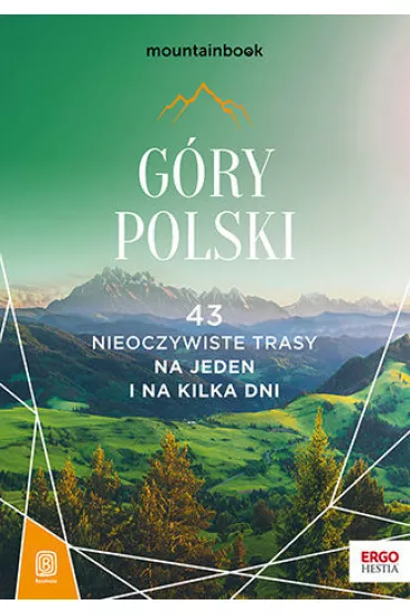G�ry Polski. 43 nieoczywiste trasy. Na jeden i na kilka dni. MountainBook