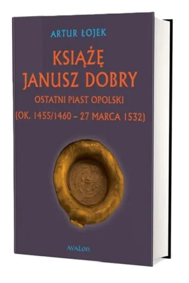 Ksi��� Janusz Dobry ostatni Piast opolski - Artur  �ojek