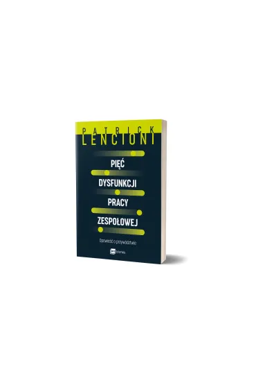 Pi�� dysfunkcji pracy zespo�owej. Opowie�� o przyw�dztwie - Patrick Lencioni