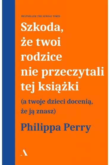 Szkoda, �e twoi rodzice nie przeczytali tej ksi��ki - Philippa Perry