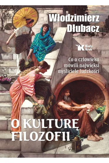 O kultur� filozofii. Co o cz�owieku m�wili najwi�ksi my�liciele ludzko�ci - W�odzimierz  D�ubacz