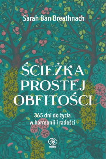 Ścieżka prostej obfitości. 365 dni do życia w harmonii i radości