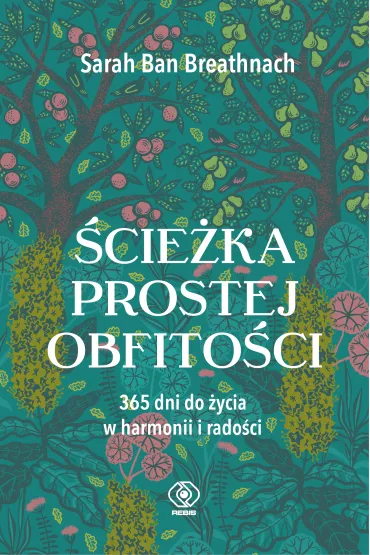 �cie�ka prostej obfito�ci. 365 dni do �ycia w harmonii i rado�ci - Sarah Ban Breathnach