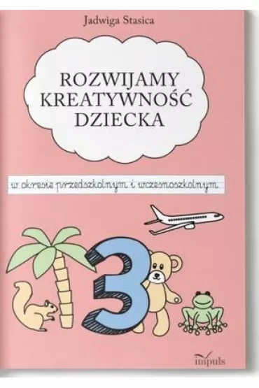 Rozwijamy kreatywno�� dziecka w okresie przedszkolnym i wczesnoszkolnym Klasa 3 - Jadwiga Stasica
