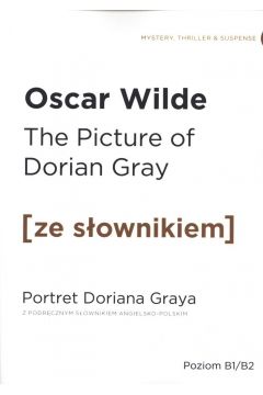 The Picture of Dorian Gray. Portret Doriana Greya z podrcznym sownikiem angielsko-polskim. Poziom B1/B2