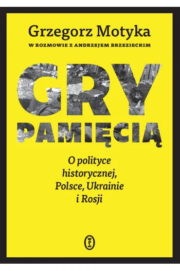 eBook Gry pami�ci�. O polityce historycznej, Polsce, Ukrainie i Rosji mobi epub - Andrzej Brzeziecki, Grzegorz Motyka