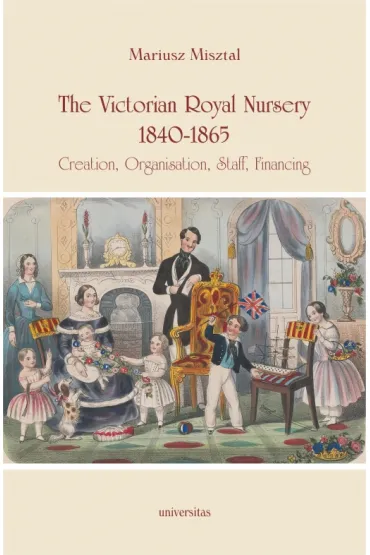 The Victorian Royal Nursery, 1840-1865. Creation, Organisation, Staff, Financing - Mariusz Misztal